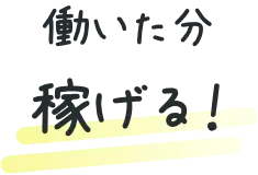 働いた分稼げる!