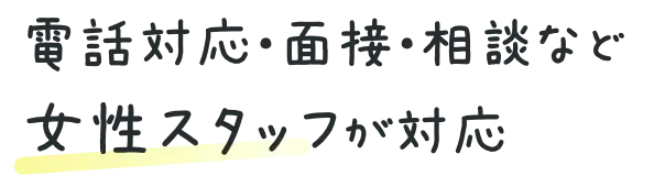 電話対応・面接・相談など女性スタッフが対応