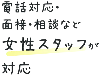 電話対応・面接・相談など女性スタッフが対応